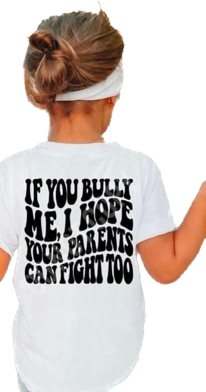 If you bully me I hope your parents can fight too
